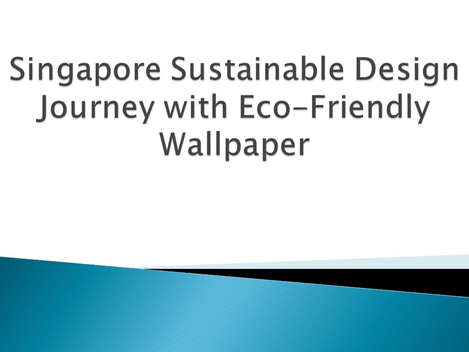 Singapore Sustainable Design Journey with Eco-Friendly Wallpaper