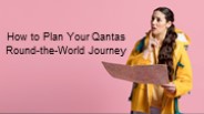 How to Plan Your Qantas Round-the-World Journey
