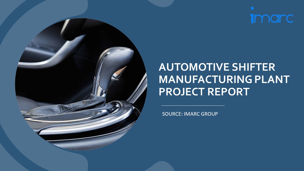 Detailed Project Report on Automotive Shifter Manufacturing Plant Setup