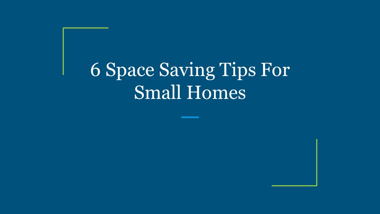 6 Space Saving Tips For Small Homes