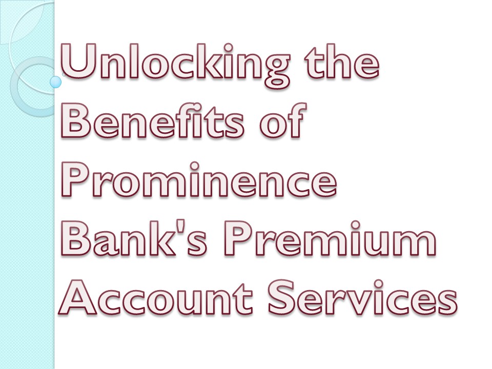 Unlocking the Benefits of Prominence Bank's Premium Account Services