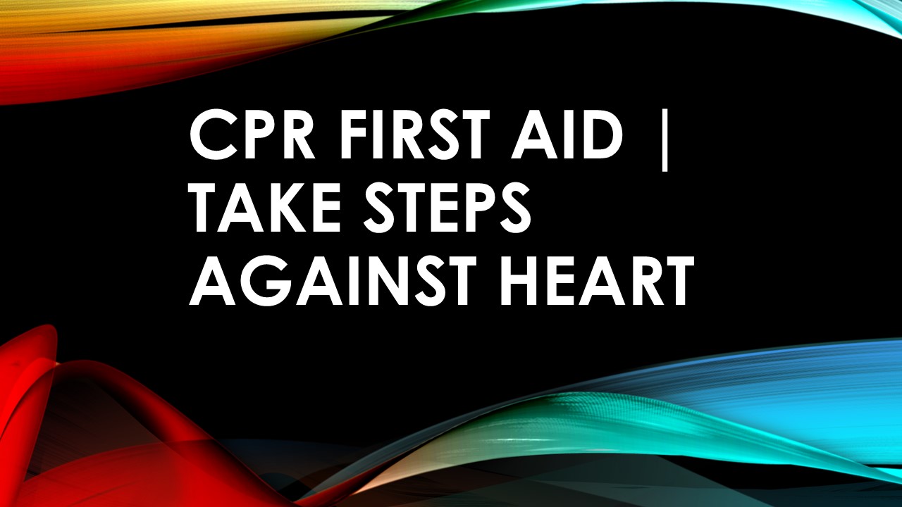 CPR First Aid | Take steps against heart