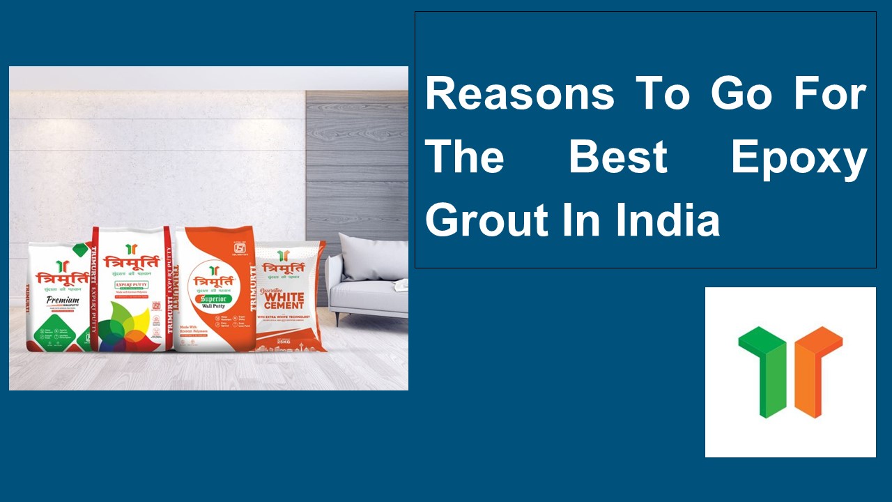 Reasons To Go For The Best Epoxy Grout In India