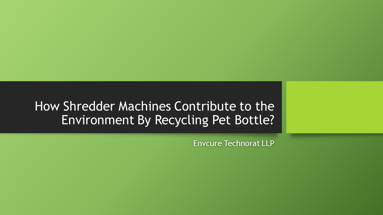 How Shredder Machines Contribute to the Environment By Recycling Pet Bottle?