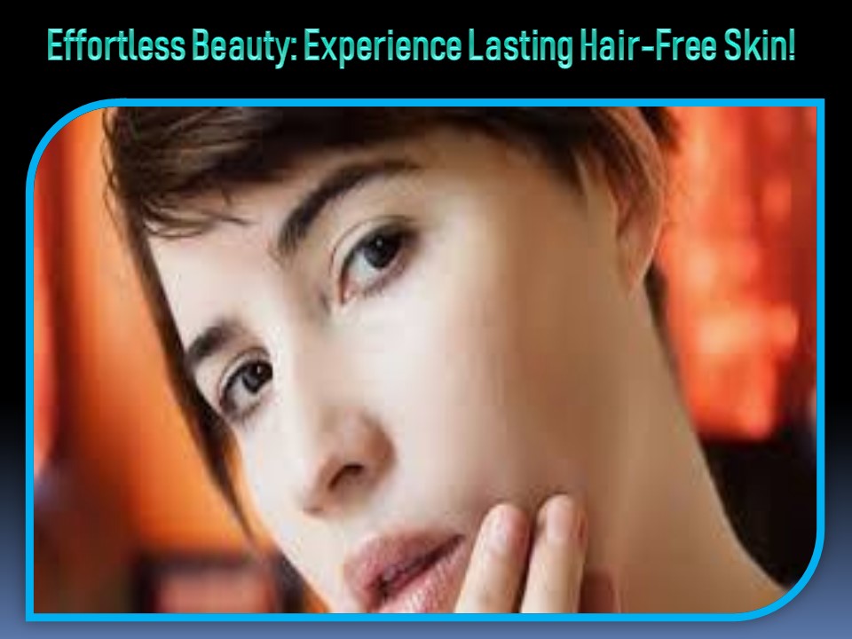 Effortless Beauty: Experience Lasting Hair-Free Skin!