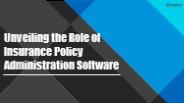 Unveiling the Role of Insurance Policy Administration Software