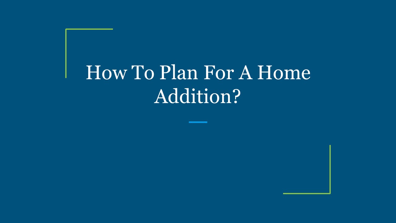 How To Plan For A Home Addition?