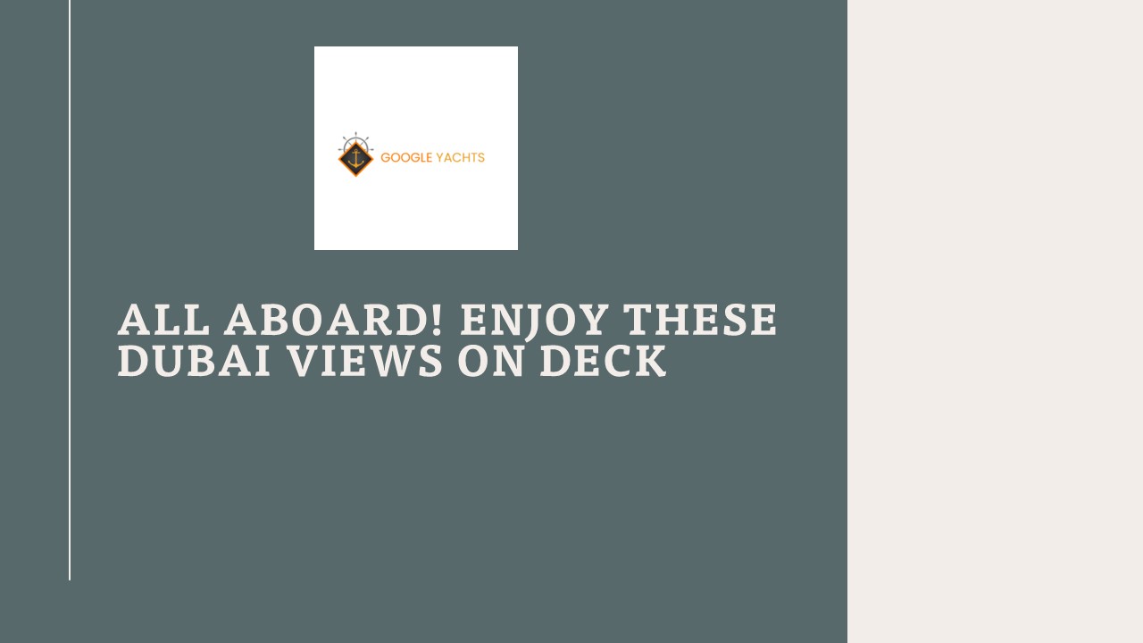 ALL ABOARD! ENJOY THESE DUBAI VIEWS ON DECK
