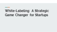 WHITE-LABELING: A SHORTCUT TO BRAND EXPANSION FOR STARTUPS