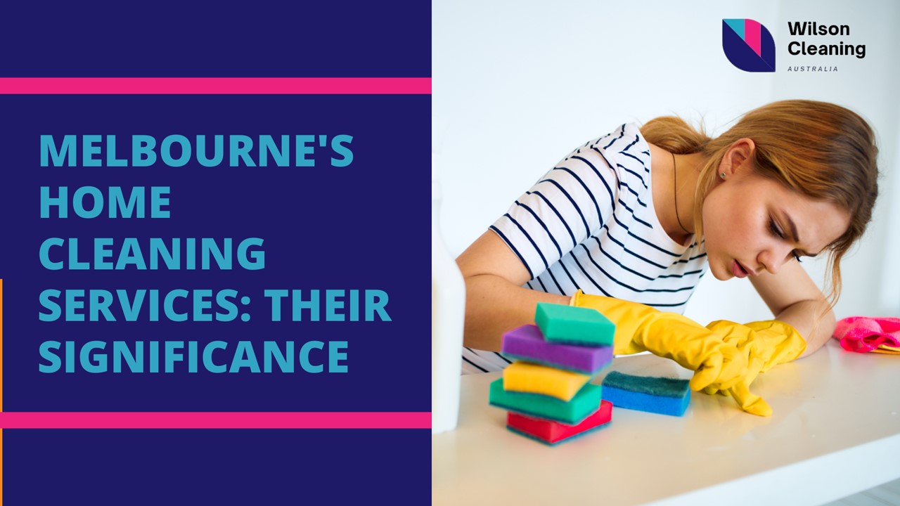 Melbourne's Home Cleaning Services: Their Significance