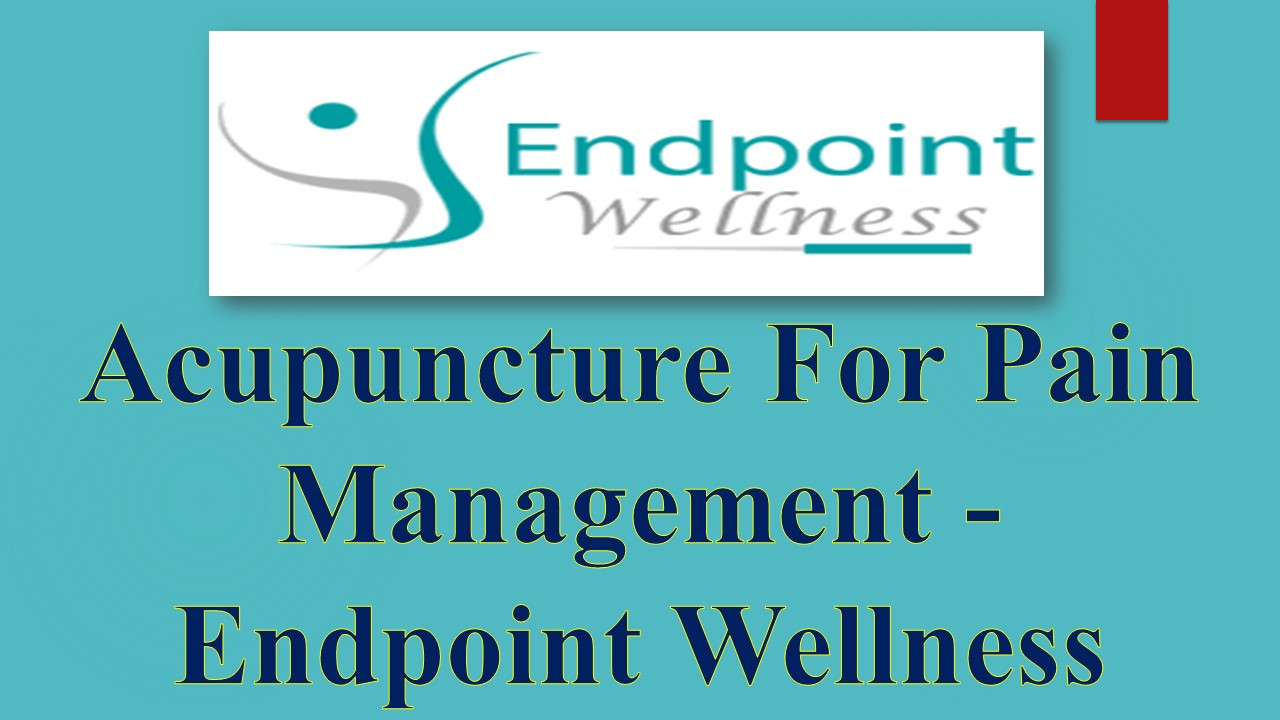 Acupuncture For Pain Management   - Endpoint Wellness