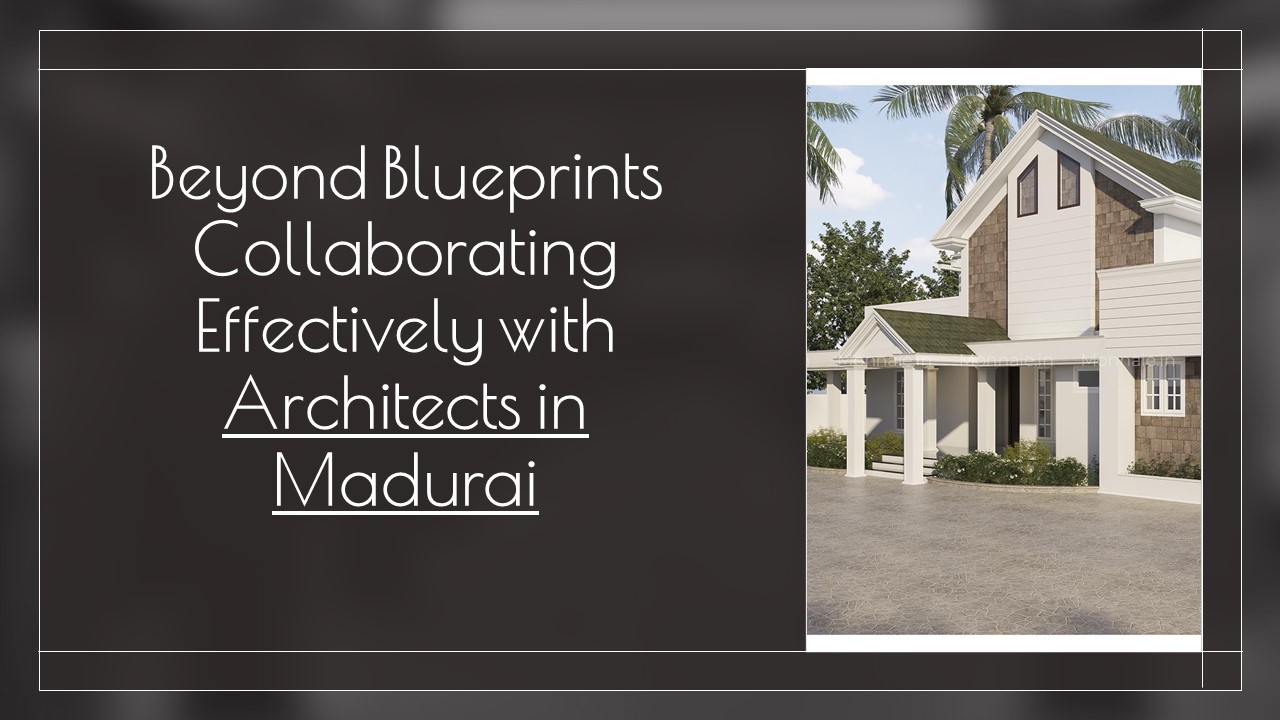 : Beyond Blueprints: Collaborating Effectively with Architects in Madurai