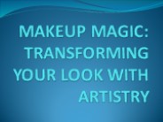 MAKEUP MAGIC: TRANSFORMING YOUR LOOK WITH ARTISTRY