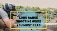 Long Range Shooting Guide You Must Read