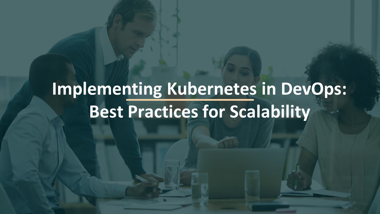 Implementing Kubernetes in DevOps: Best Practices for Scalability