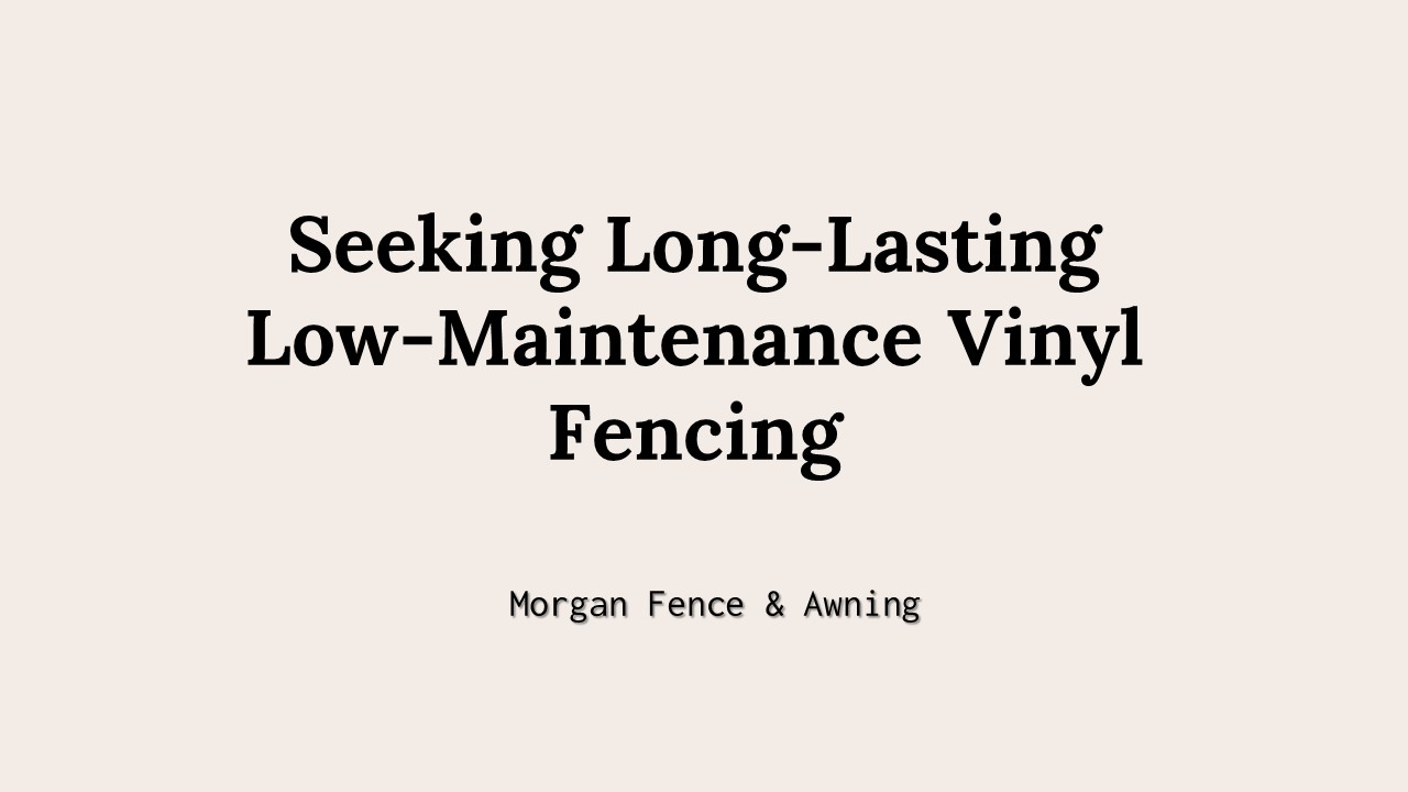 Seeking Long-Lasting Low-Maintenance Vinyl Fence