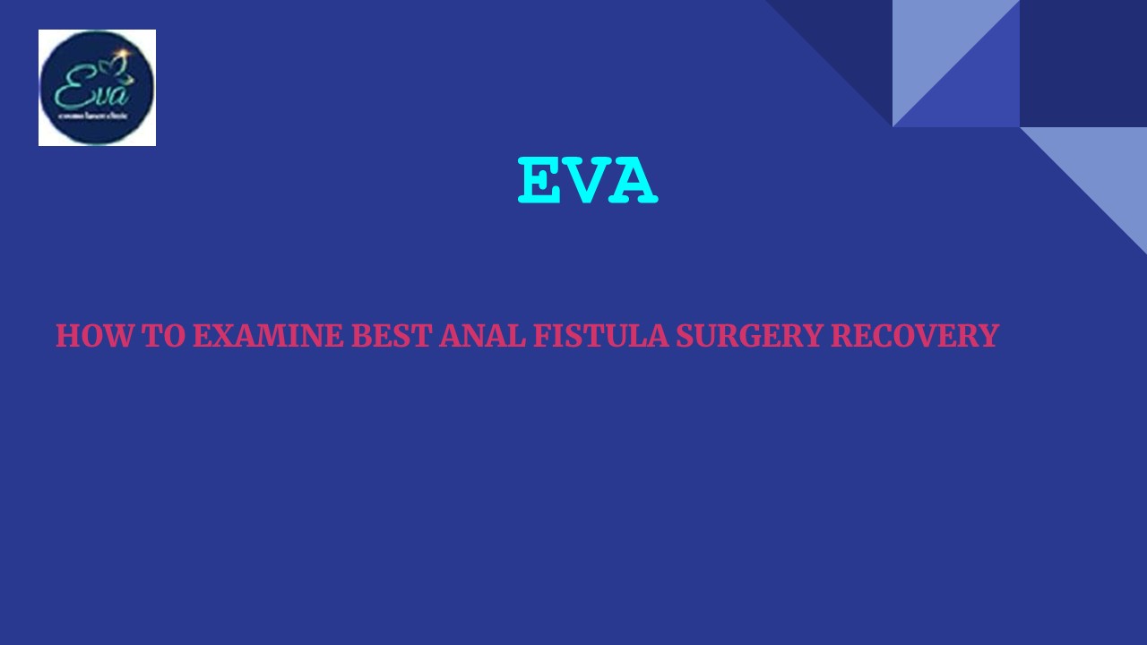 How to examine best anal fistula surgery recovery