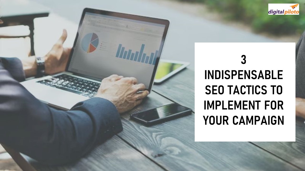 3 INDISPENSABLE SEO TACTICS TO IMPLEMENT FOR YOUR CAMPAIGN