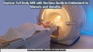 Full Body MRI Guide: Understanding Marvels and Benefits