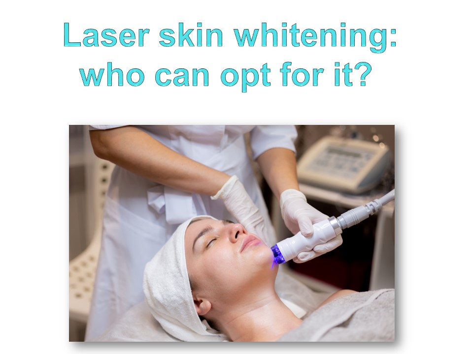 Laser skin whitening: who can opt for it?