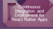 Continuous Integration and Deployment for React Native Apps