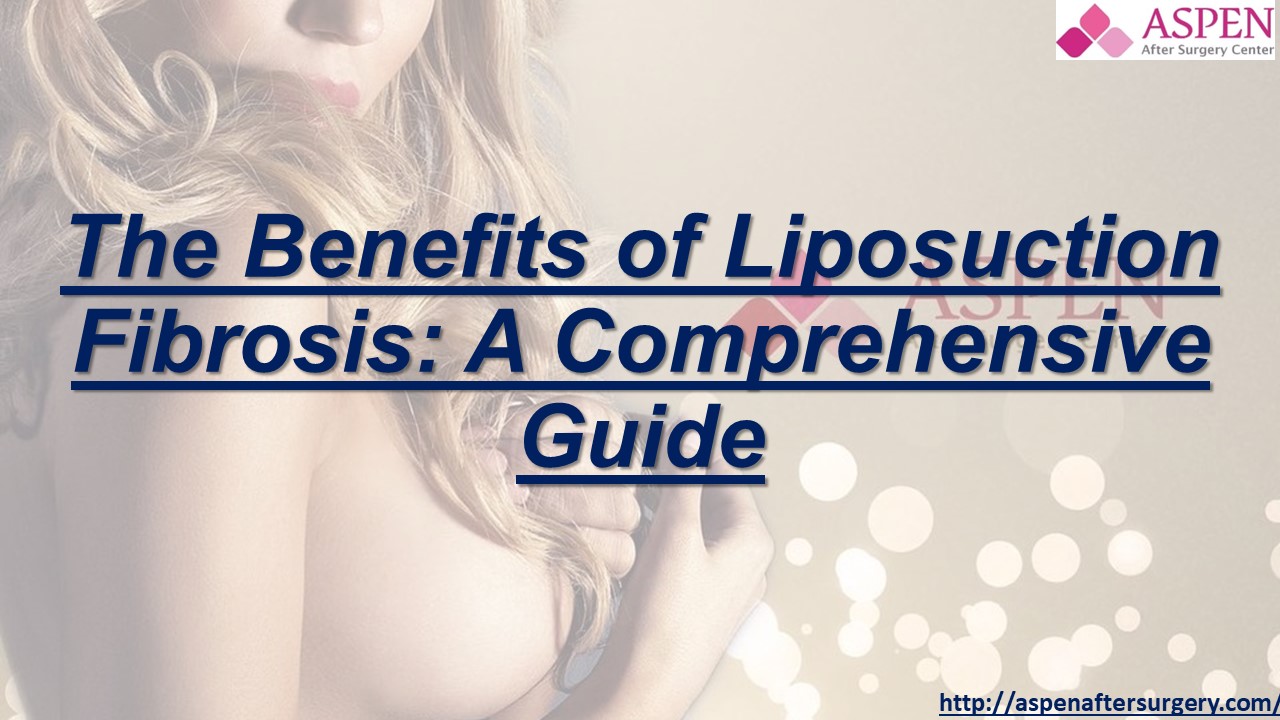 The Benefits of Liposuction Fibrosis: A Comprehensive Guide