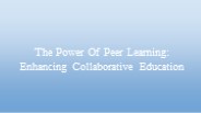 The Power Of Peer Learning: Enhancing Collaborative Education