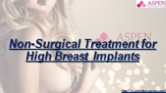 Non-Surgical Treatment for High Breast Implants