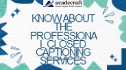 know about the professional closed captioning services
