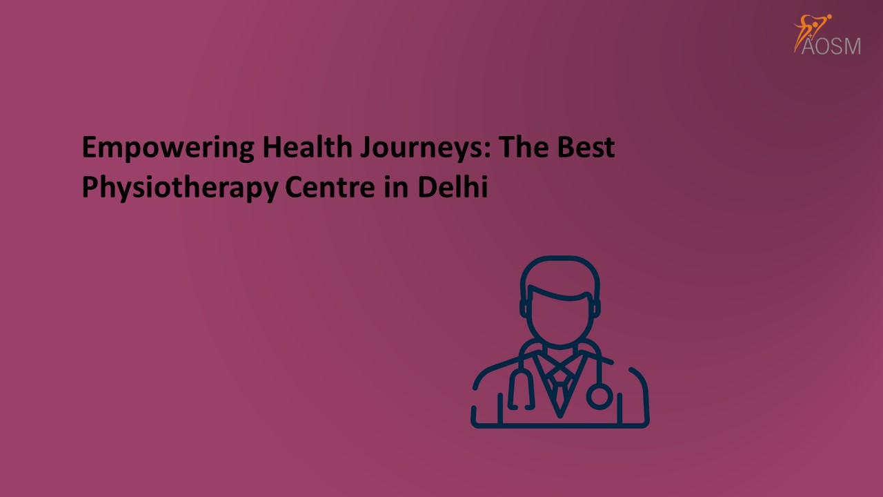 Empowering Health Journeys: The Best Physiotherapy Centre in Delhi