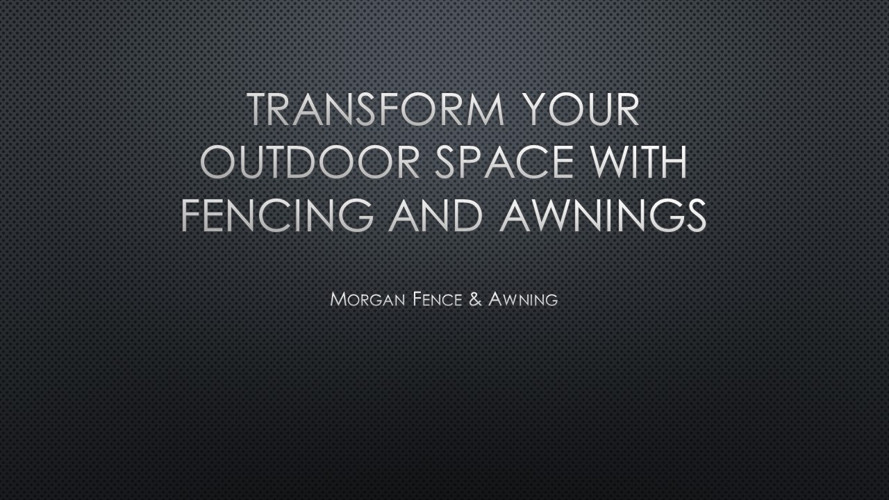 Transform Your Outdoor Space with Fencing and Awnings