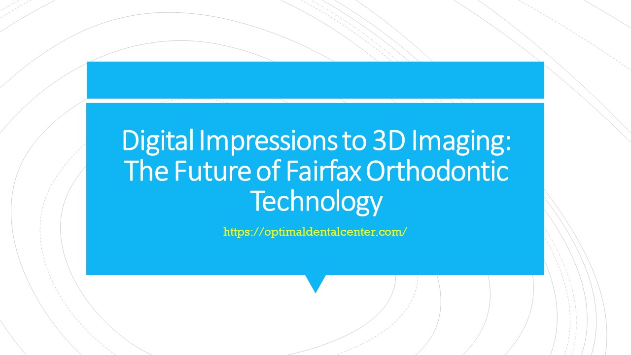 Digital Impressions to 3D Imaging: The Future of Fairfax Orthodontic Technology