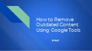 Remove Outdated Content Using Google Tools