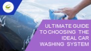 Ultimate Guide to Choosing The Ideal Car Washing System