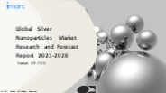 Silver Nanoparticles Market PPT: Demand, Trends and Business Opportunities 2023-28