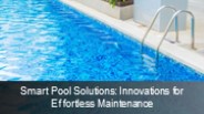 Smart Pool Solutions: Innovations for Effortless Maintenance