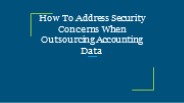 How To Address Security Concerns When Outsourcing Accounting Data