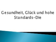 Gesundheit, Glück und hohe Standards-Die
