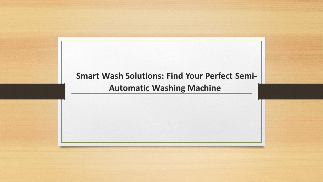 Perfect Semi-Automatic Washing Machine for Your Need