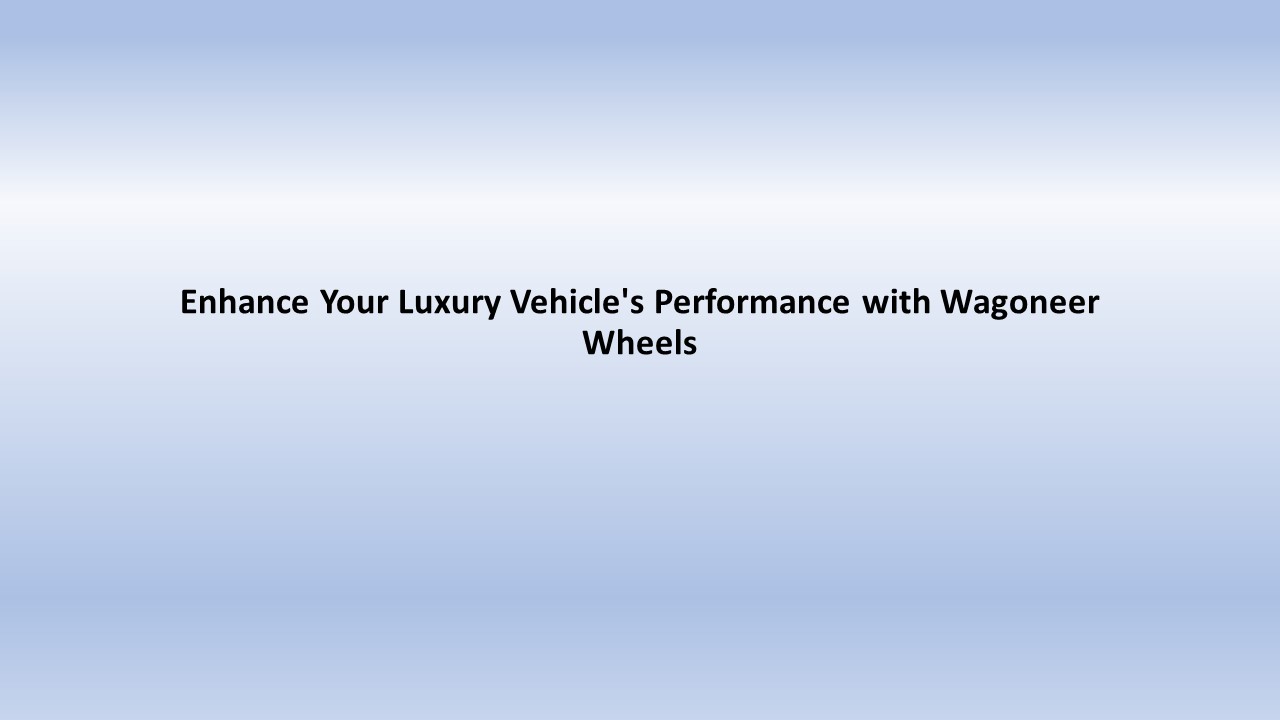 Enhance Your Luxury Vehicle's Performance with Wagoneer Wheels