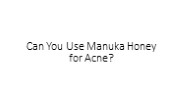 Can You Use Manuka Honey for Acne?