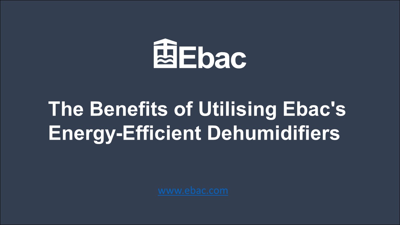 The Benefits of Utilising Ebac's Energy-Efficient Dehumidifiers