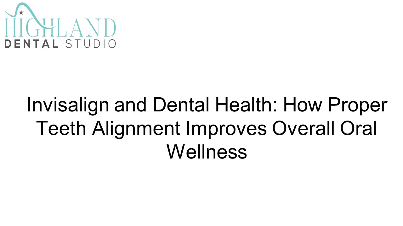 Invisalign And Dental Health-How Proper Teeth Alignment Improves Overall Oral Wellness