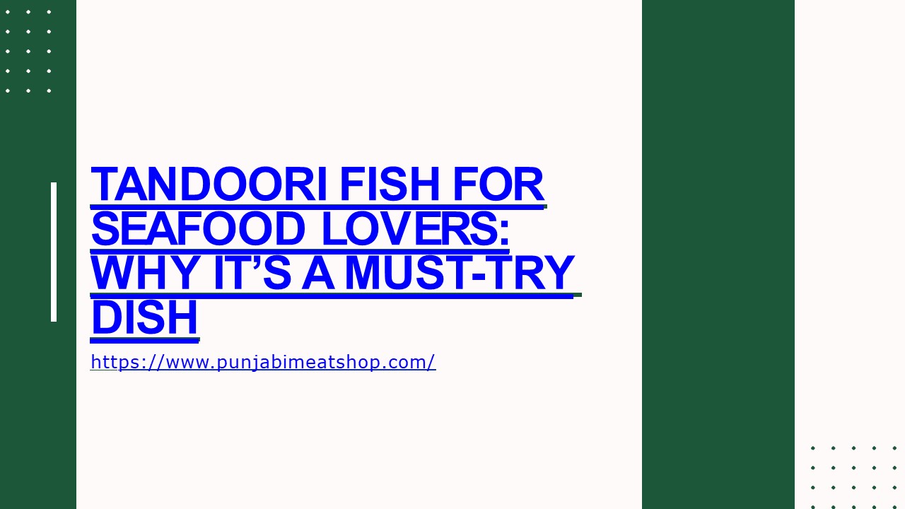 TANDOORI FISH FOR  SEAFOOD LOVERS: WHY IT’S A MUST-TRY  DISH