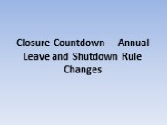 Closure Countdown – Annual Leave and Shutdown Rule Changes