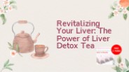 Revitalizing Your Liver The Power of Liver Detox Tea