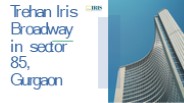 Trehan Iris Broadway in sector 85, Gurgaon