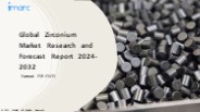 Zirconium Market PPT: Demand, Trends and Business Opportunities 2024-32