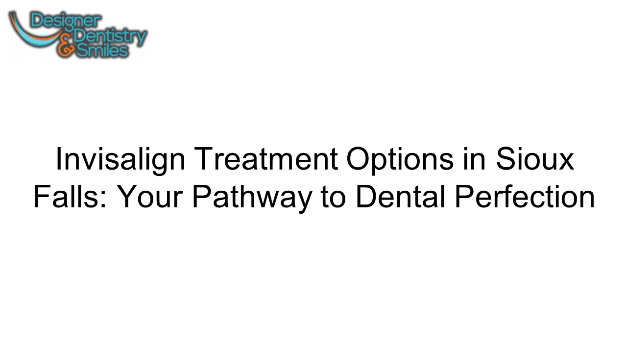 Invisalign Treatment Options in Sioux Falls Your Pathway to Dental Perfection