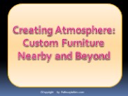 Creating Atmosphere: Custom Furniture Nearby and Beyond